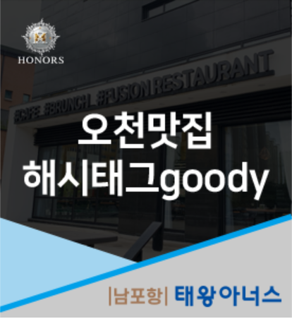 [남포항 태왕아너스] 남포항 태왕아너스 오천 맛집 해시태그 goody